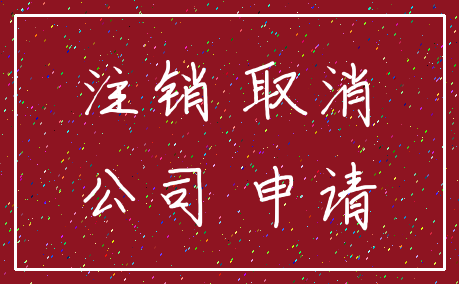 注销 取消_公司 申请