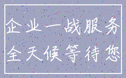 企业一战服务_全天候等待您