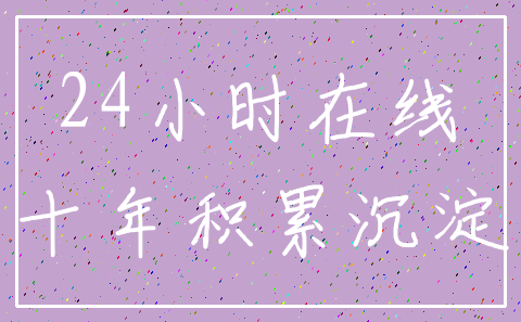 24小时在线_十年积累沉淀