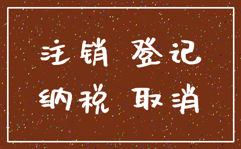 注销 登记_纳税 取消