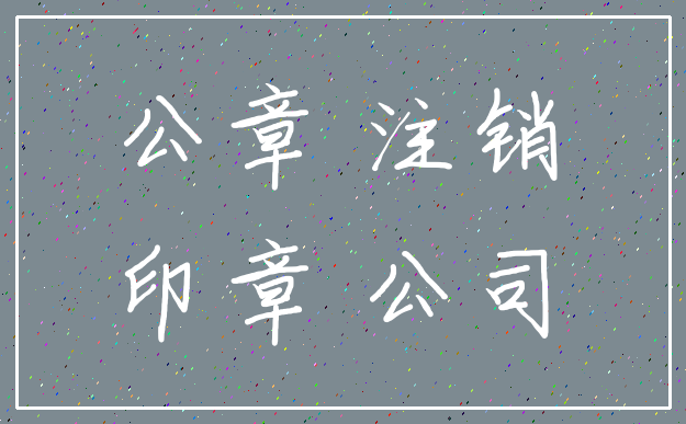 公章 注销_印章 公司