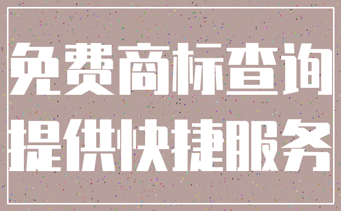 免费商标查询_提供快捷服务