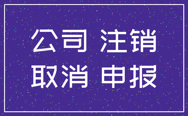 公司 注销_取消 申报