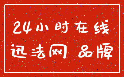 24小时在线_迅法网 品牌