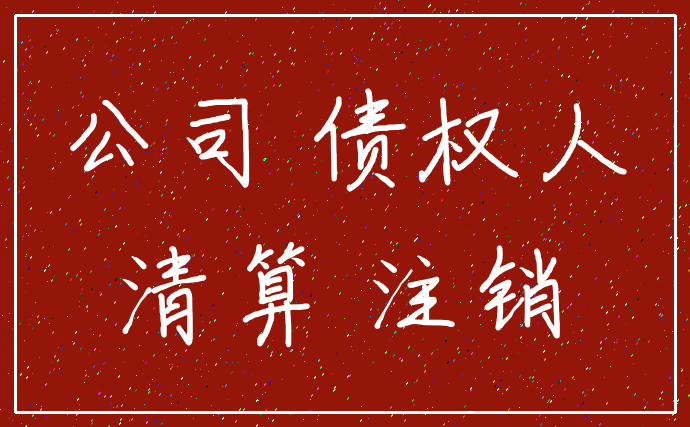 公司 债权人_清算 注销
