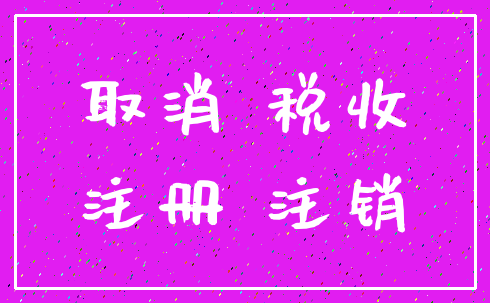 取消 税收_注册 注销