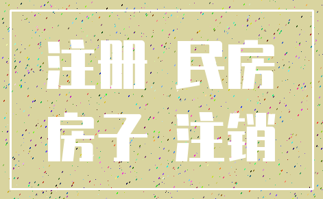 注册 民房_房子 注销