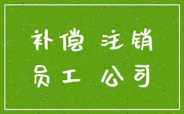 补偿 注销_员工 公司