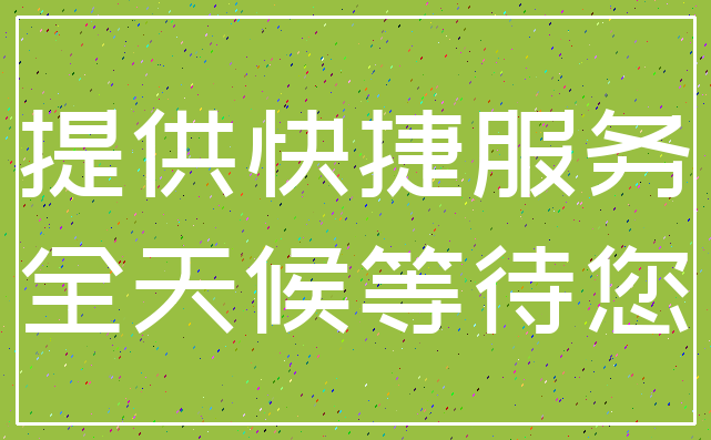 提供快捷服务_全天候等待您