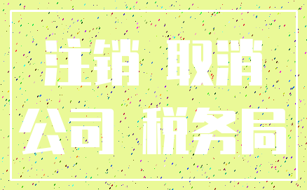注销 取消_公司 税务局