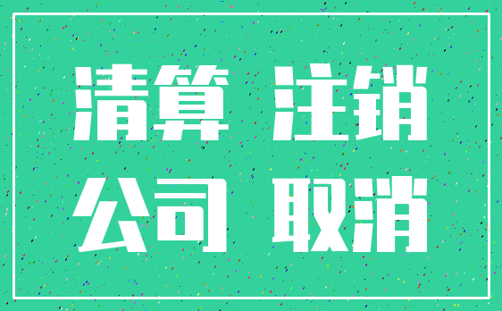 清算 注销_公司 取消