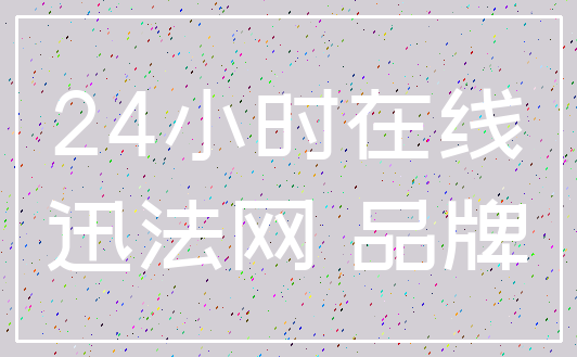 24小时在线_迅法网 品牌
