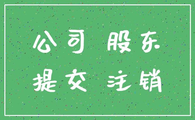 公司 股东_提交 注销