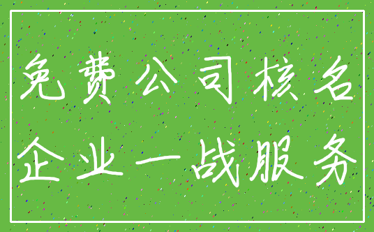 免费公司核名_企业一战服务