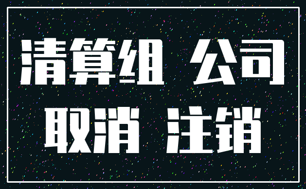 清算组 公司_取消 注销