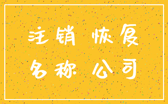 注销 恢复_名称 公司