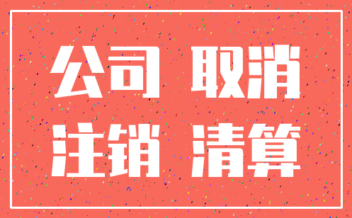 公司 取消_注销 清算