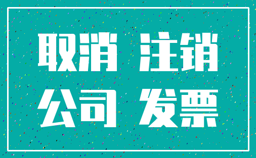 取消 注销_公司 发票