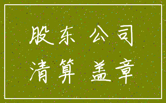 股东 公司_清算 盖章