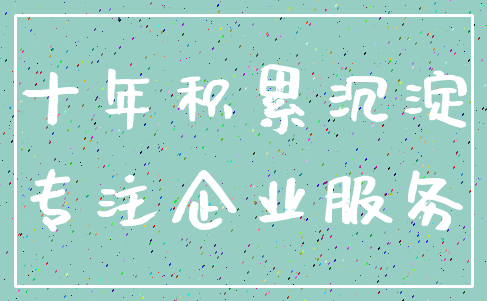 十年积累沉淀_专注企业服务