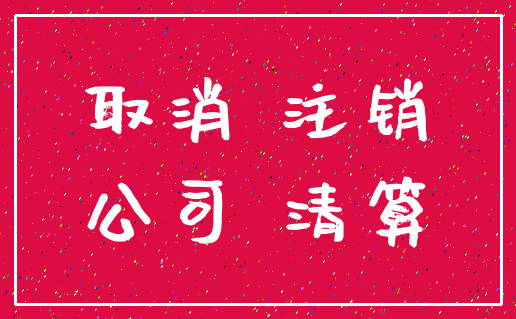 取消 注销_公司 清算