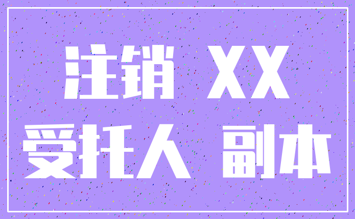注销 XX_受托人 副本