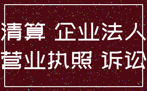 清算 企业法人_营业执照 诉讼