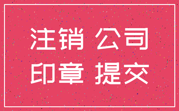 注销 公司_印章 提交