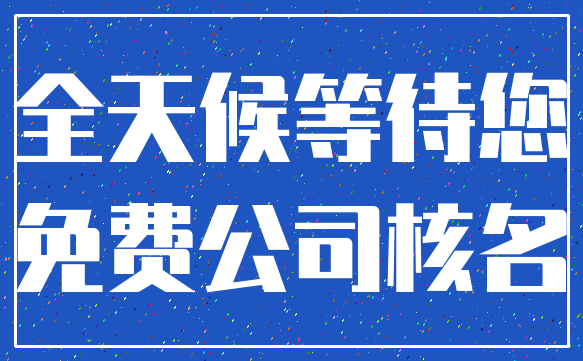 全天候等待您_免费公司核名