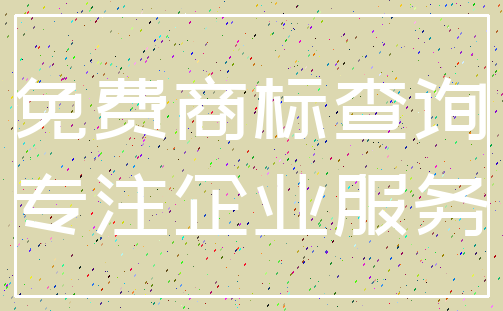 免费商标查询_专注企业服务
