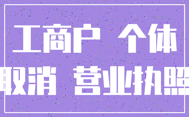 工商户 个体_取消 营业执照