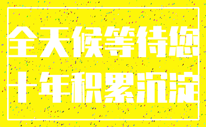 全天候等待您_十年积累沉淀