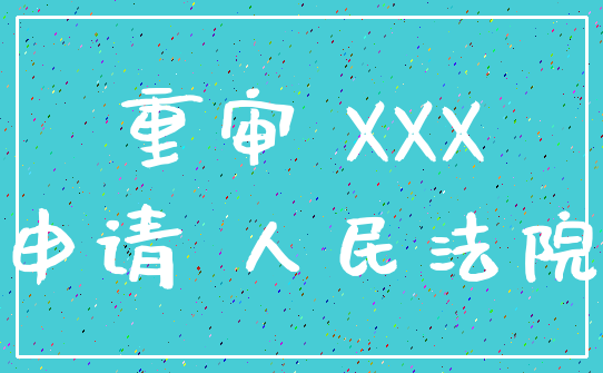重审 XXX_申请 人民法院