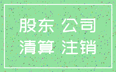 股东 公司_清算 注销