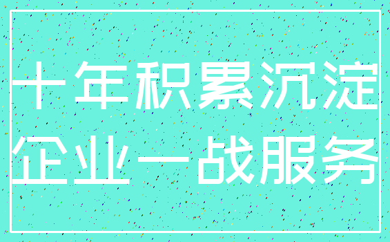 十年积累沉淀_企业一战服务