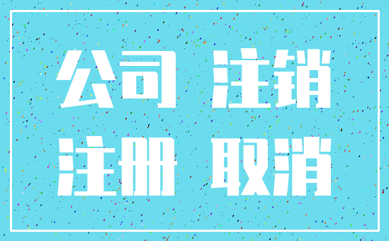 公司 注销_注册 取消