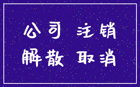公司 注销_解散 取消