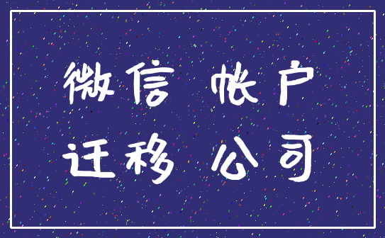 微信 帐户_迁移 公司