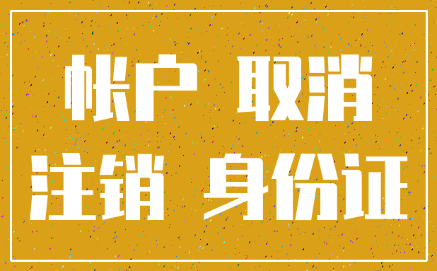 帐户 取消_注销 身份证