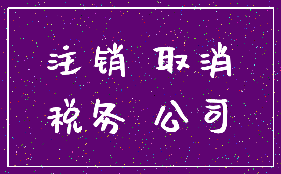 注销 取消_税务 公司