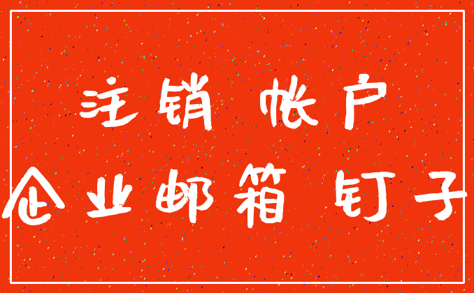 注销 帐户_企业邮箱 钉子
