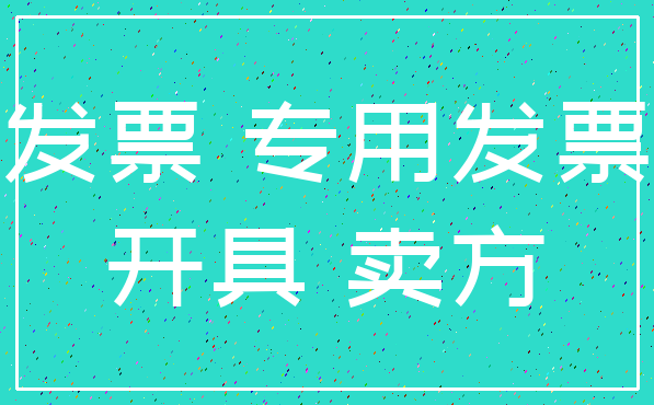 发票 专用发票_开具 卖方