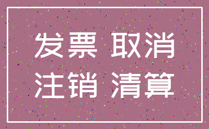 发票 取消_注销 清算