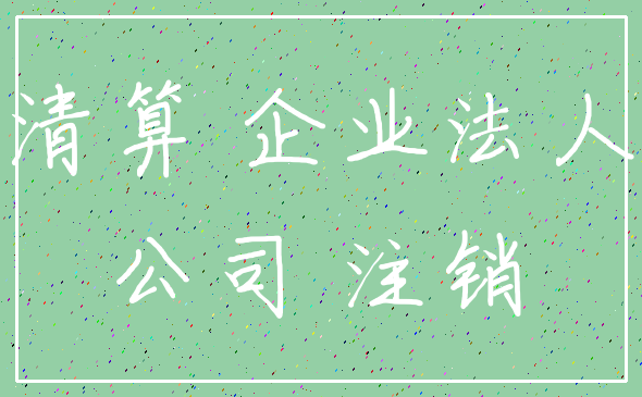 清算 企业法人_公司 注销