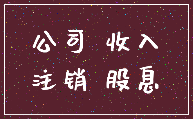 公司 收入_注销 股息