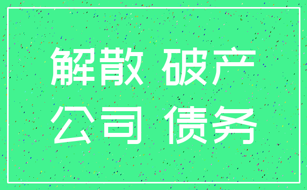 解散 破产_公司 债务