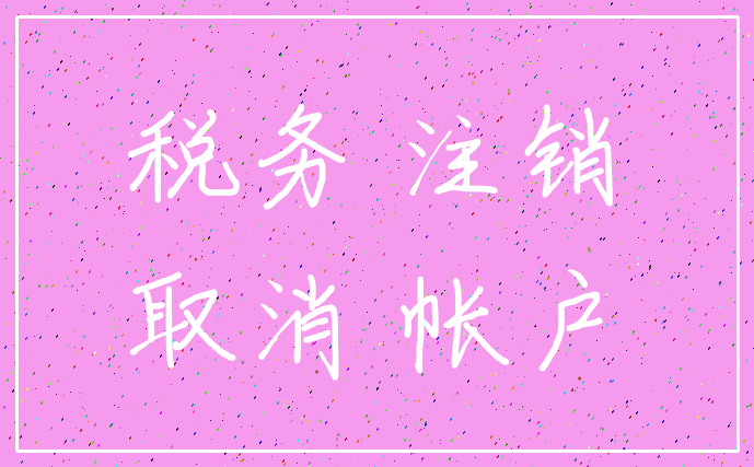 税务 注销_取消 帐户