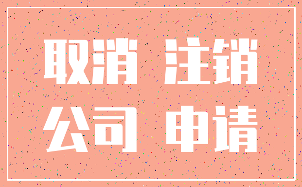 取消 注销_公司 申请