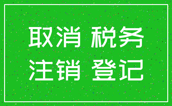 取消 税务_注销 登记