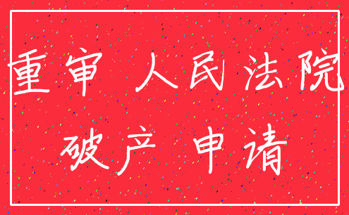 重审 人民法院_破产 申请
